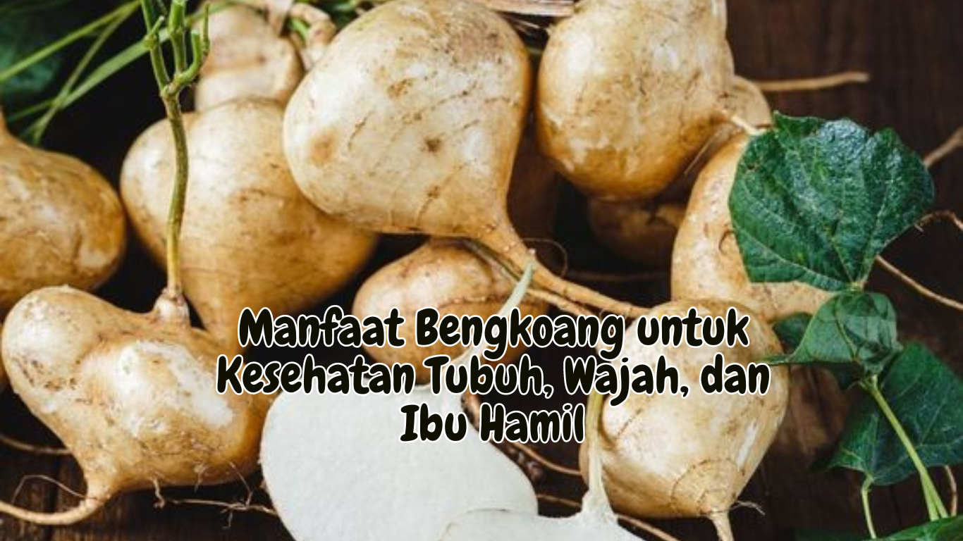 Manfaat Bengkoang untuk Kesehatan Tubuh